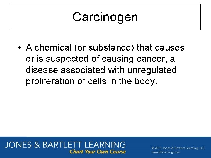 Carcinogen • A chemical (or substance) that causes or is suspected of causing cancer,