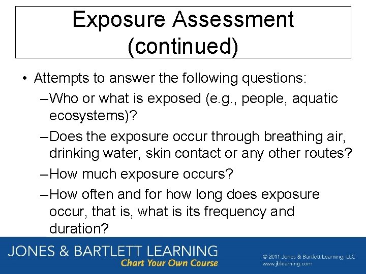 Exposure Assessment (continued) • Attempts to answer the following questions: – Who or what