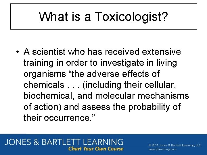 What is a Toxicologist? • A scientist who has received extensive training in order