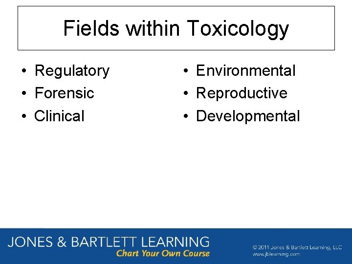 Fields within Toxicology • Regulatory • Forensic • Clinical • Environmental • Reproductive •