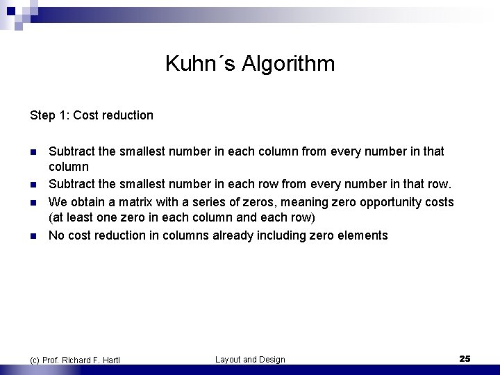 Kuhn´s Algorithm Step 1: Cost reduction n n Subtract the smallest number in each