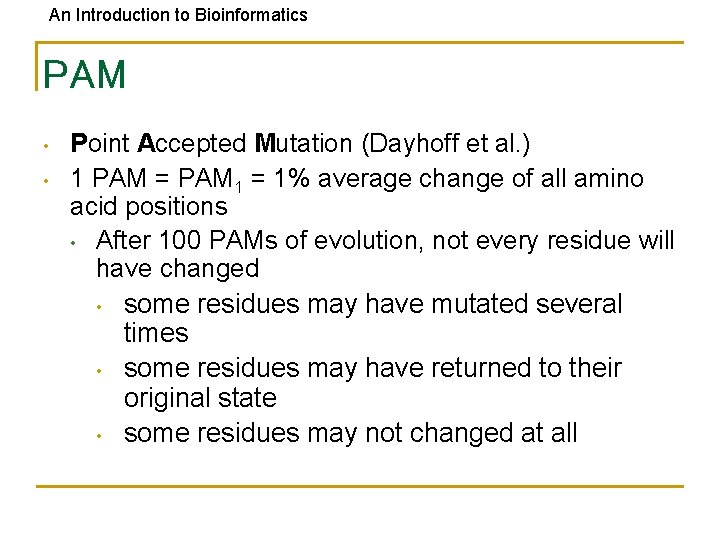 An Introduction to Bioinformatics PAM • • Point Accepted Mutation (Dayhoff et al. )