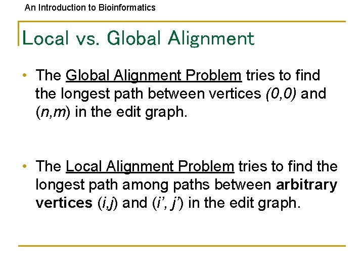 An Introduction to Bioinformatics Local vs. Global Alignment • The Global Alignment Problem tries