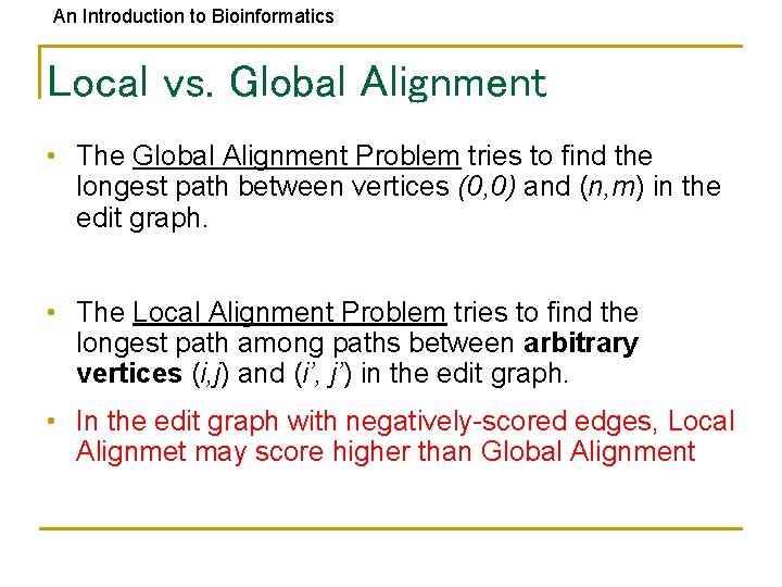 An Introduction to Bioinformatics Local vs. Global Alignment • The Global Alignment Problem tries