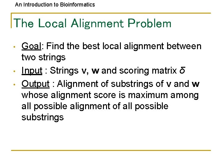 An Introduction to Bioinformatics The Local Alignment Problem • • • Goal: Find the
