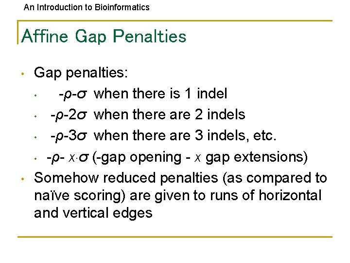 An Introduction to Bioinformatics Affine Gap Penalties • • Gap penalties: • -ρ-σ when