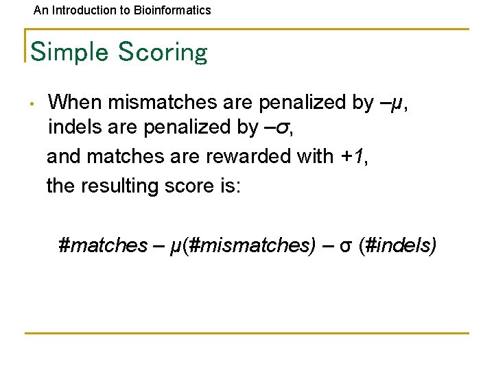 An Introduction to Bioinformatics Simple Scoring • When mismatches are penalized by –μ, indels