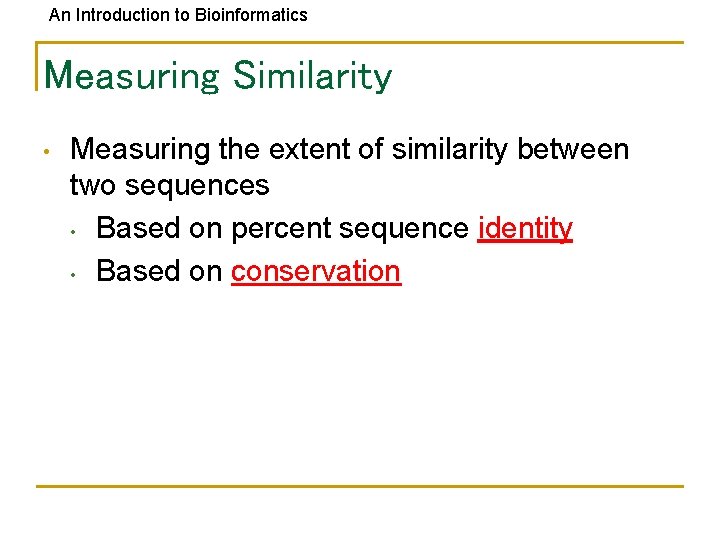 An Introduction to Bioinformatics Measuring Similarity • Measuring the extent of similarity between two