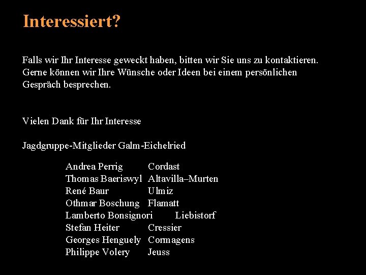Interessiert? Falls wir Ihr Interesse geweckt haben, bitten wir Sie uns zu kontaktieren. Gerne