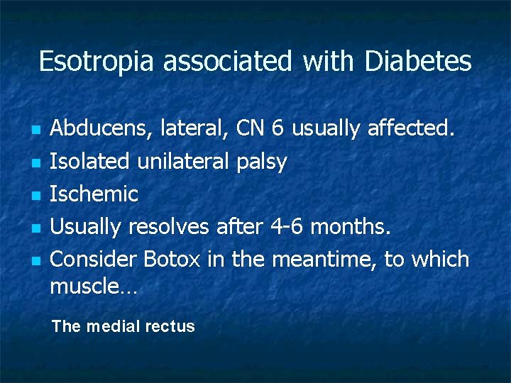 Esotropia associated with Diabetes n n n Abducens, lateral, CN 6 usually affected. Isolated