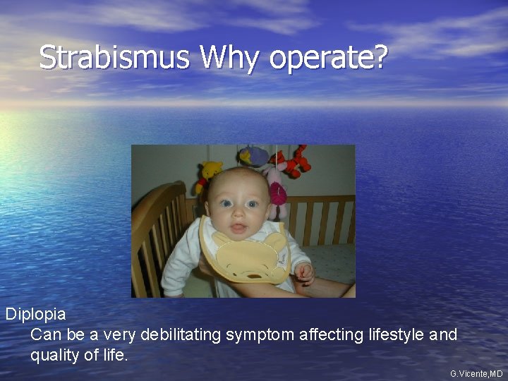 Strabismus Why operate? Diplopia Can be a very debilitating symptom affecting lifestyle and quality