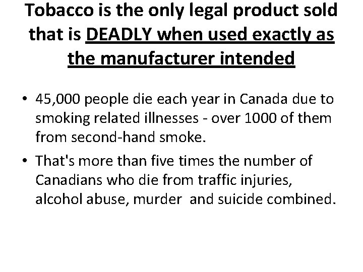 Tobacco is the only legal product sold that is DEADLY when used exactly as
