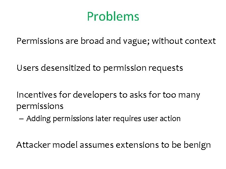 Problems • Permissions are broad and vague; without context • Users desensitized to permission