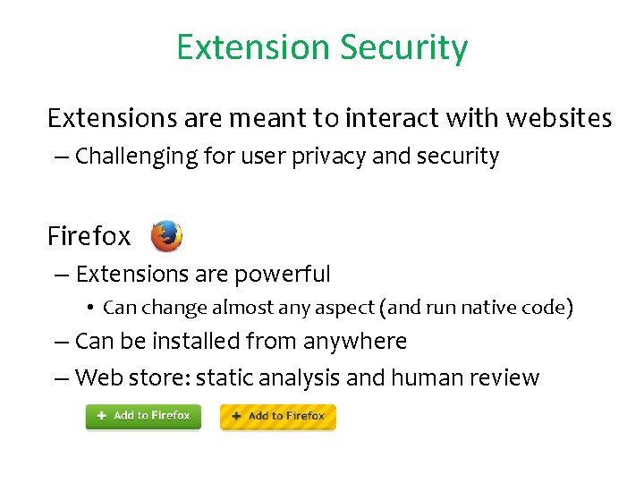 Extension Security • Extensions are meant to interact with websites – Challenging for user
