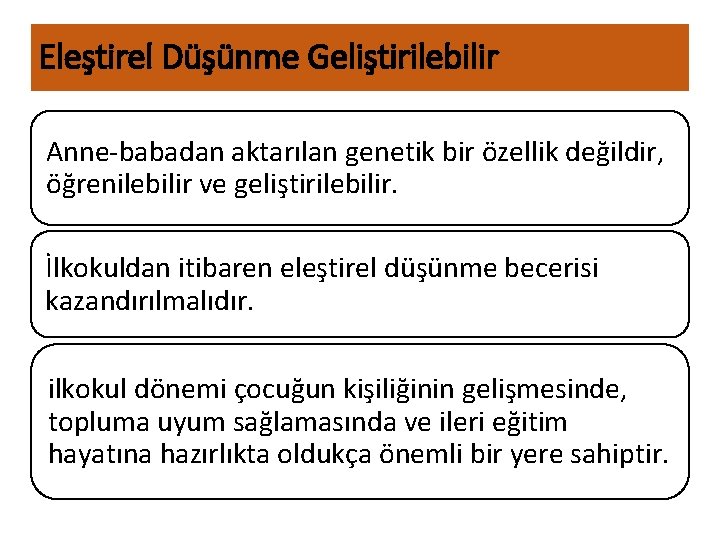 Eleştirel Düşünme Geliştirilebilir Anne-babadan aktarılan genetik bir özellik değildir, öğrenilebilir ve geliştirilebilir. İlkokuldan itibaren