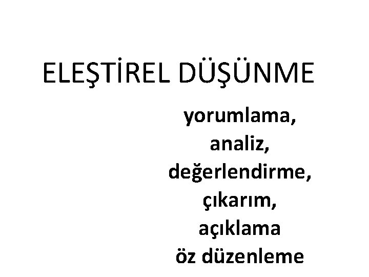 ELEŞTİREL DÜŞÜNME yorumlama, analiz, değerlendirme, çıkarım, açıklama öz düzenleme 