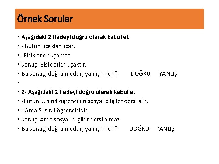 Örnek Sorular • Aşağıdaki 2 ifadeyi doğru olarak kabul et. • - Bütün uçaklar