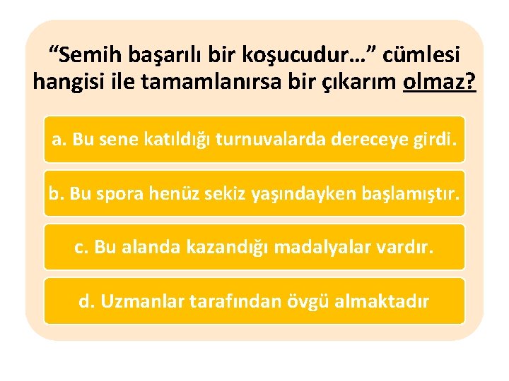 “Semih başarılı bir koşucudur…” cümlesi hangisi ile tamamlanırsa bir çıkarım olmaz? a. Bu sene