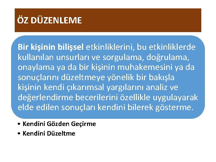 ÖZ DÜZENLEME Bir kişinin bilişsel etkinliklerini, bu etkinliklerde kullanılan unsurları ve sorgulama, doğrulama, onaylama