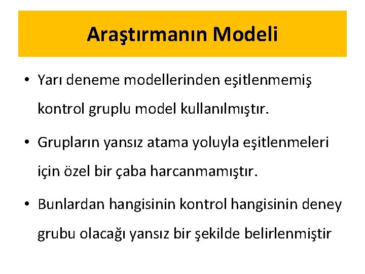 Araştırmanın Modeli • Yarı deneme modellerinden es itlenmemis kontrol gruplu model kullanılmıs tır. •