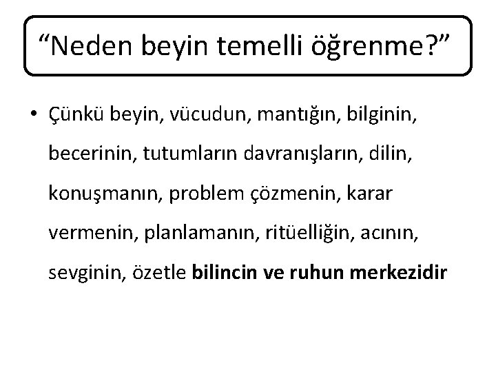 “Neden beyin temelli öğrenme? ” • Çünkü beyin, vücudun, mantığın, bilginin, becerinin, tutumların davranışların,
