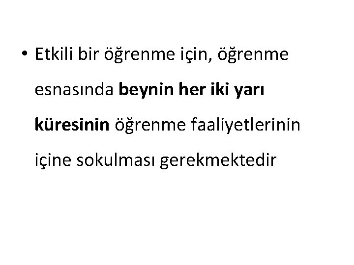  • Etkili bir öğrenme için, öğrenme esnasında beynin her iki yarı küresinin öğrenme