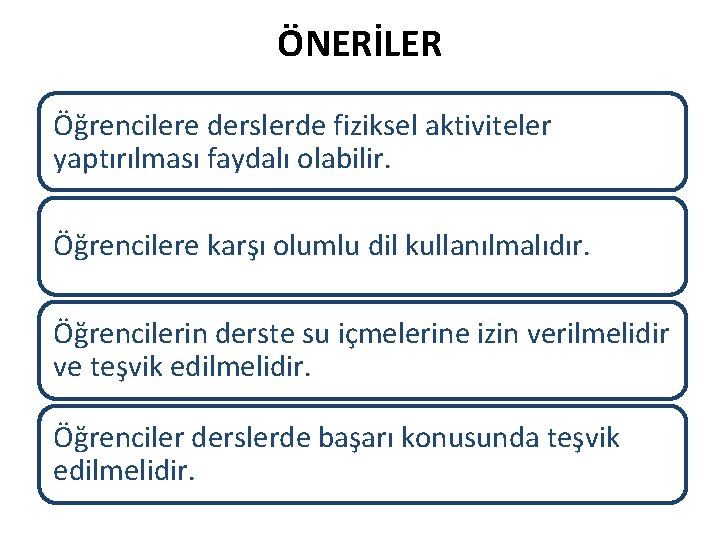 ÖNERİLER Öğrencilere derslerde fiziksel aktiviteler yaptırılması faydalı olabilir. Öğrencilere karşı olumlu dil kullanılmalıdır. Öğrencilerin