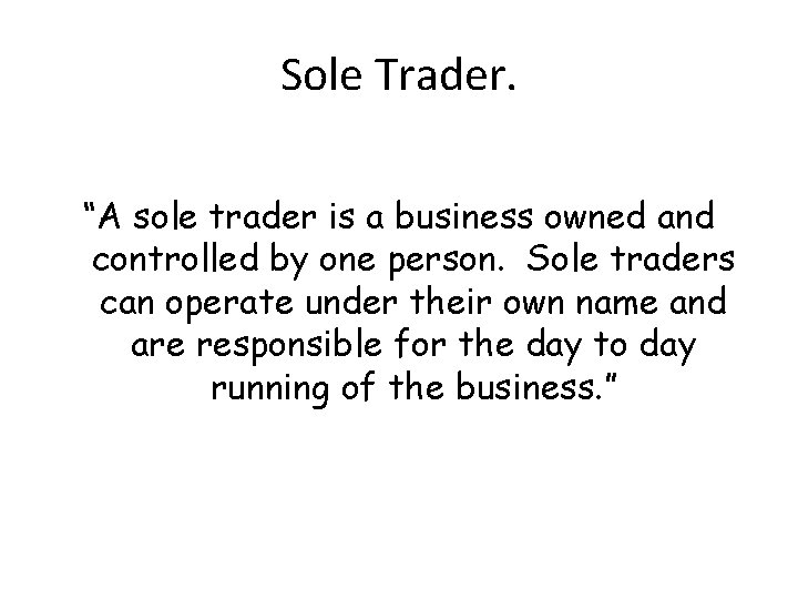 Sole Trader. “A sole trader is a business owned and controlled by one person.