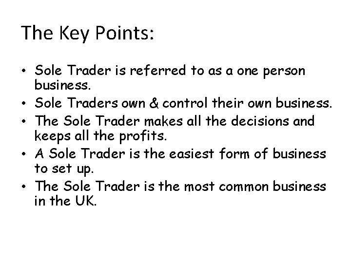 The Key Points: • Sole Trader is referred to as a one person business.