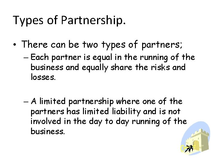 Types of Partnership. • There can be two types of partners; – Each partner