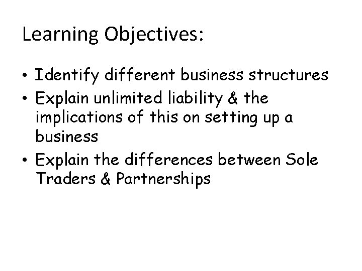 Learning Objectives: • Identify different business structures • Explain unlimited liability & the implications