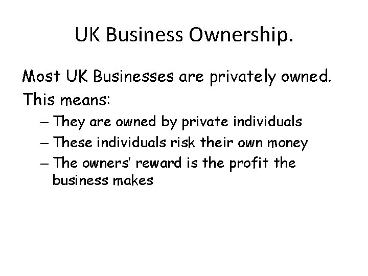 UK Business Ownership. Most UK Businesses are privately owned. This means: – They are