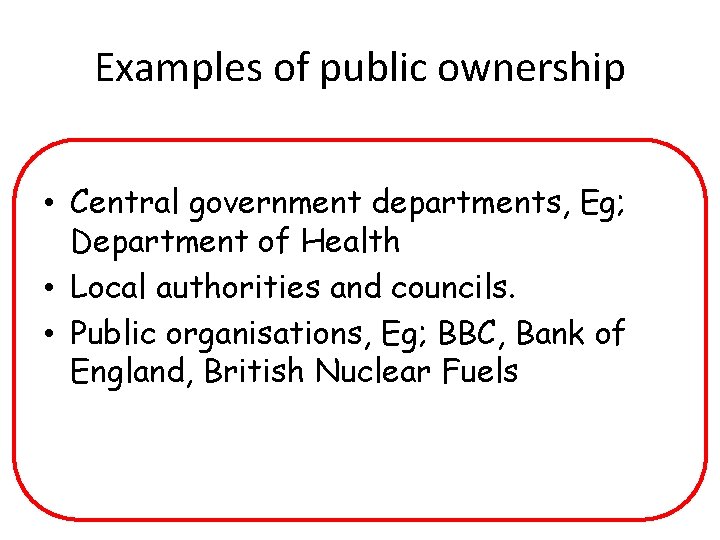 Examples of public ownership • Central government departments, Eg; Department of Health • Local