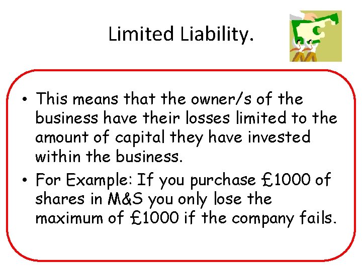 Limited Liability. • This means that the owner/s of the business have their losses