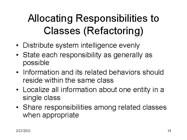Allocating Responsibilities to Classes (Refactoring) • Distribute system intelligence evenly • State each responsibility Allocating Responsibilities to Classes (Refactoring) • Distribute system intelligence evenly • State each responsibility