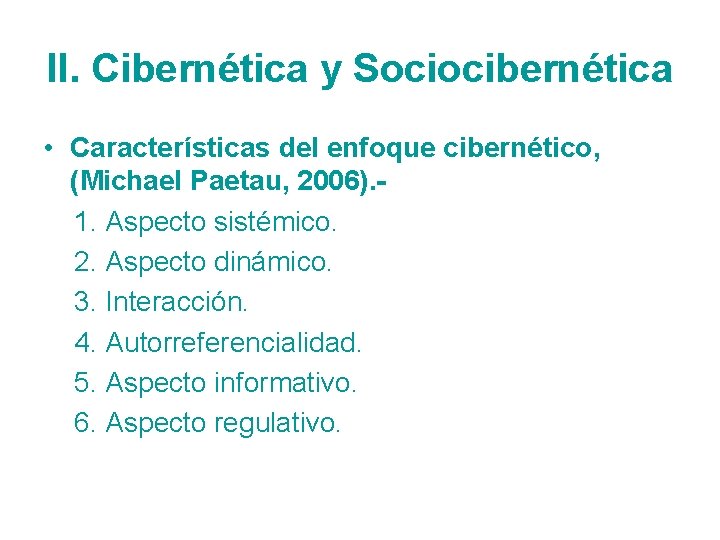 II. Cibernética y Sociocibernética • Características del enfoque cibernético, (Michael Paetau, 2006). 1. Aspecto