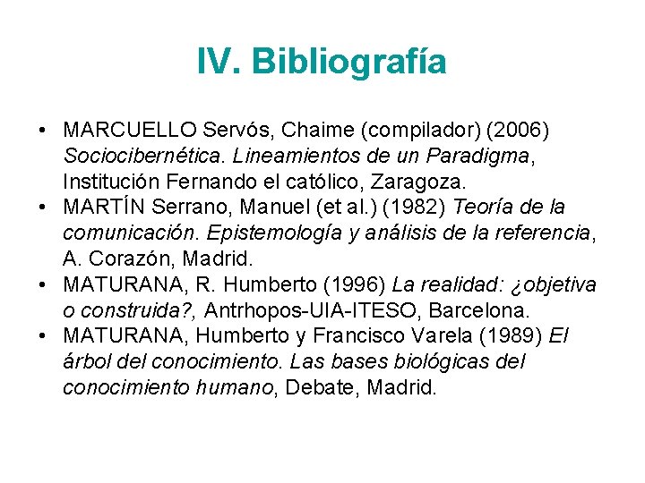 IV. Bibliografía • MARCUELLO Servós, Chaime (compilador) (2006) Sociocibernética. Lineamientos de un Paradigma, Institución