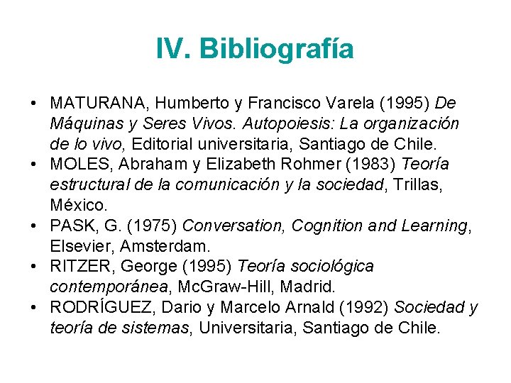 IV. Bibliografía • MATURANA, Humberto y Francisco Varela (1995) De Máquinas y Seres Vivos.