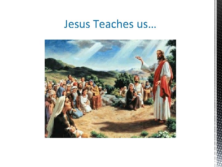 Jesus Teaches us… 