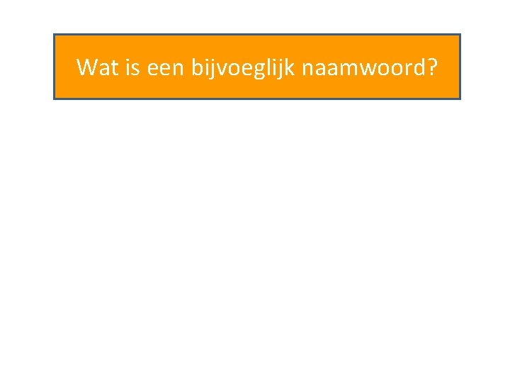 Wat is een bijvoeglijk naamwoord? 