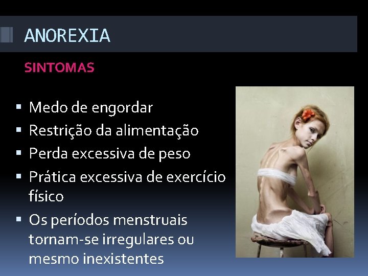 ANOREXIA SINTOMAS Medo de engordar Restrição da alimentação Perda excessiva de peso Prática excessiva