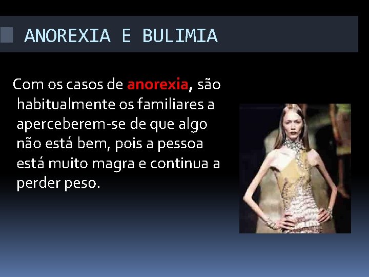 ANOREXIA E BULIMIA Com os casos de anorexia, são habitualmente os familiares a aperceberem-se