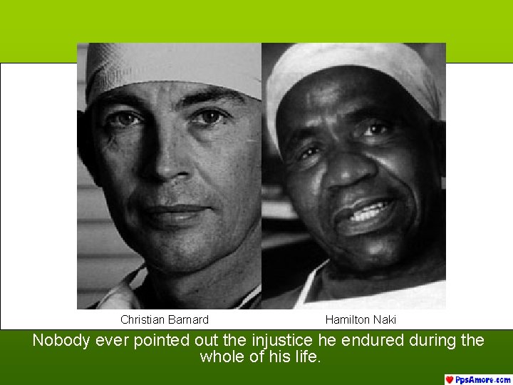 Christian Barnard Hamilton Naki Nobody ever pointed out the injustice he endured during the