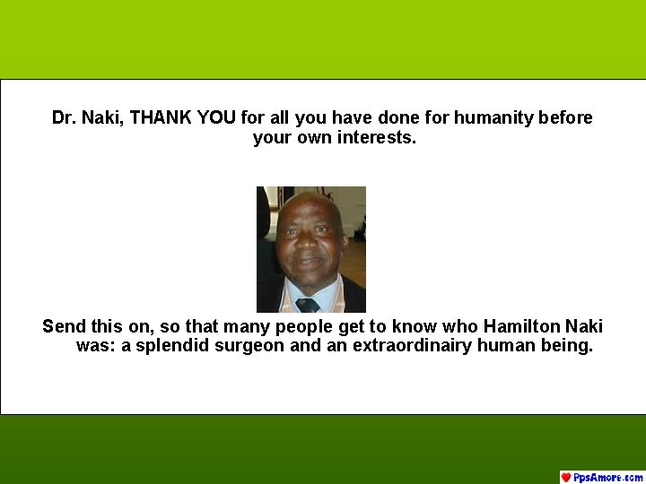 Dr. Naki, THANK YOU for all you have done for humanity before your own