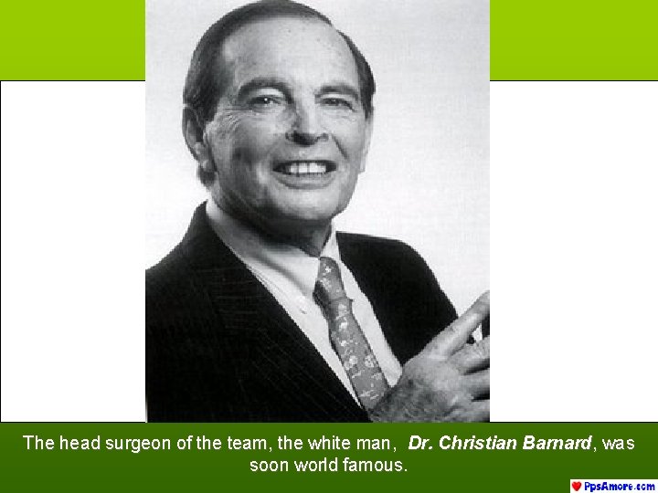 The head surgeon of the team, the white man, Dr. Christian Barnard, was soon