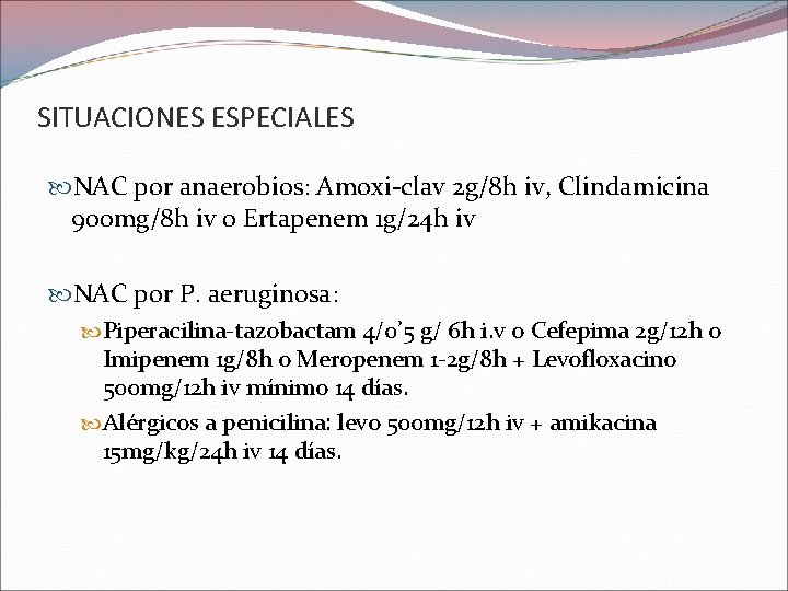 SITUACIONES ESPECIALES NAC por anaerobios: Amoxi-clav 2 g/8 h iv, Clindamicina 900 mg/8 h