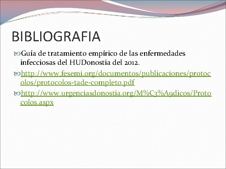 BIBLIOGRAFIA Guía de tratamiento empírico de las enfermedades infecciosas del HUDonostia del 2012. http: