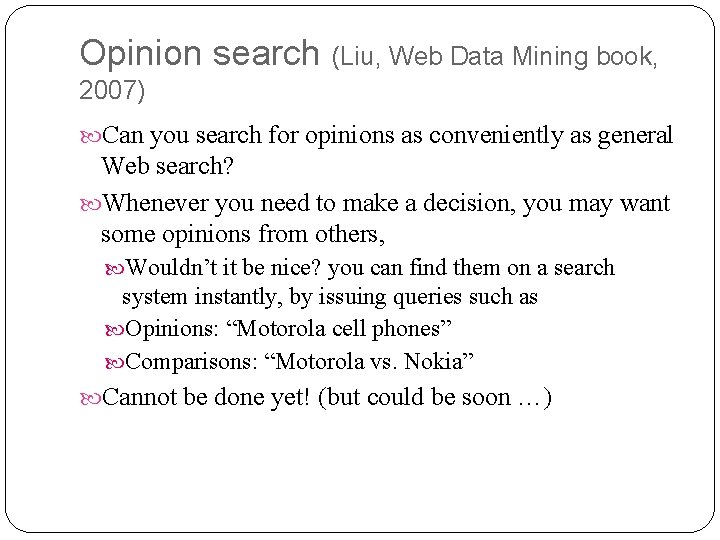 Opinion search (Liu, Web Data Mining book, 2007) Can you search for opinions as
