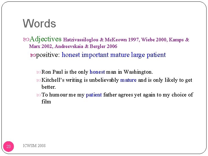 Words Adjectives Hatzivassiloglou & Mc. Keown 1997, Wiebe 2000, Kamps & Marx 2002, Andreevskaia