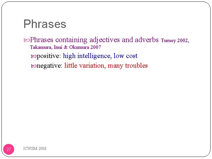Phrases containing adjectives and adverbs Takamura, Inui & Okumura 2007 positive: high intelligence, low